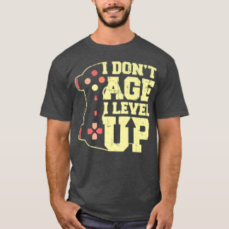 Funny Video Games  I Don't Age I Level Up  T-Shirt