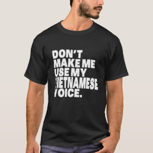 Funny Vietnam Don T Make Me Use My Vietnamese Voic T-Shirt