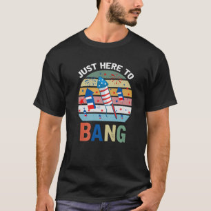 Funny Vintage 4Th Of July Just Here To Bang T-Shirt