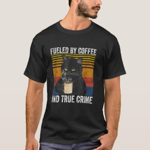 Funny Vintage Fuelled By Coffee And True Crime For T-Shirt