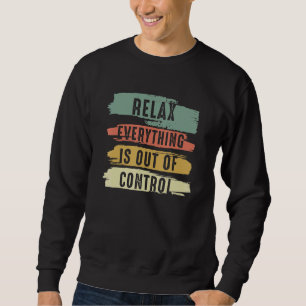 Funny Vintage Relax Everything Is Out Of Control V Sweatshirt