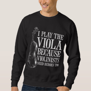 Funny Viola Player Because Violinists Need Heroes Sweatshirt