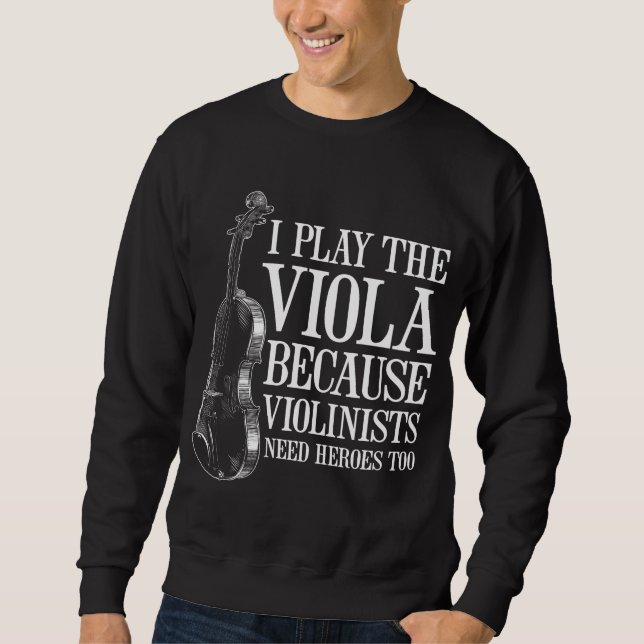 Funny Viola Player Because Violinists Need Heroes Sweatshirt (Front)