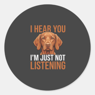 Funny Vizsla Not Listening Dog Quote Classic Round Sticker