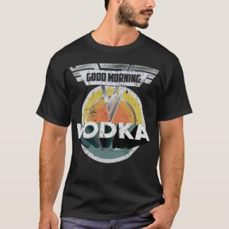 Funny Vodka Drinking Gift Good Morning Vodka T-Shirt