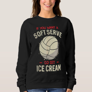 Funny Volleyball If You Want A Soft Serve Volleyba Sweatshirt
