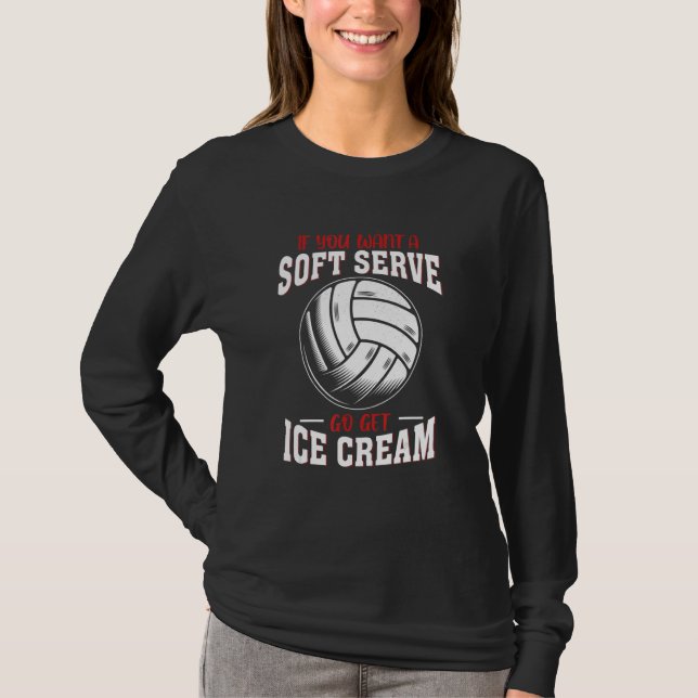 Funny Volleyball If You Want A Soft Serve Volleyba T-Shirt (Front)