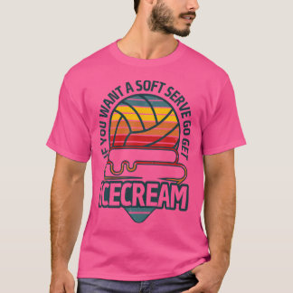 Funny Volleyball If You Want A Soft Serve Volleyba T-Shirt
