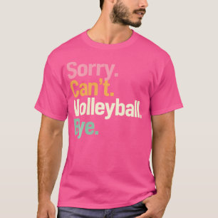Funny Volleyball Sorry Can'T Volleyball Bye T-Shirt