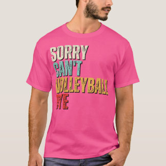 Funny Volleyball Sorry Cant Volleyball Bye Volleyb T-Shirt