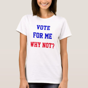 Funny Vote For Me Why Not Quote Political  T-Shirt