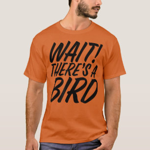 Funny Wait There's Bird ADD and ADHD Attention Def T-Shirt