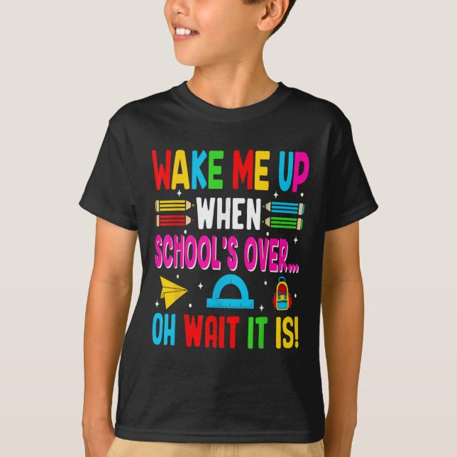 Funny Wake Me Up When School’s Over… Oh Wait It Is T-Shirt (Front)