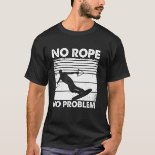 Funny Wakeboarding Wakeboarder - No Rope No Proble T-Shirt