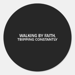 Funny Walking By Faith Tripping Constantly  Classic Round Sticker