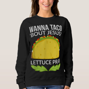 Funny Wanna Taco Bout Jesus Christian Gift Sweatshirt