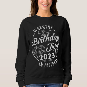 Funny Warning Birthday Trip 2023 In Progress Best  Sweatshirt