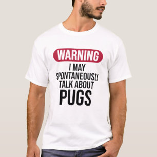Funny Warning I May Spontaneously Talk About Pugs  T-Shirt