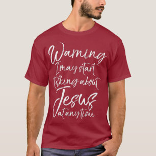 Funny Warning I May Start Talking About Jesus at T-Shirt