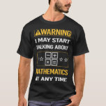 Funny Warning Mathematics Math Maths T-Shirt<br><div class="desc">Awesome design for those who love Mathematics. Thank you for having a look.</div>