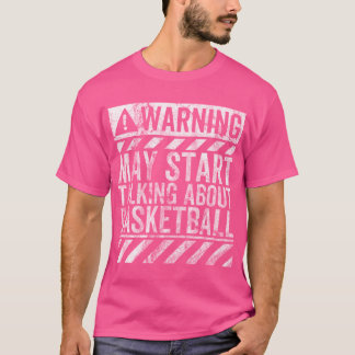 Funny Warning Sign May Start Talking About Basketb T-Shirt
