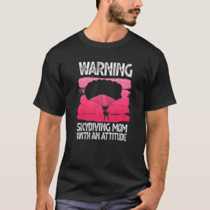 Funny Warning Skydiving Mum With An Attitude Skydi T-Shirt