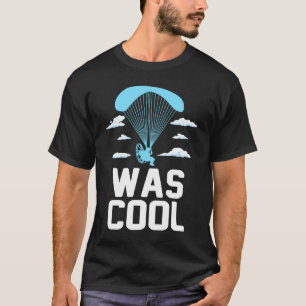 Funny Was Cool Skydive Parachute Parachutist Skydi T-Shirt