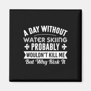 Funny Water Skiing Shirt A Day Without Water Skiin Magnet