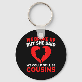 Funny We Broke Up But She Said We Could Be Cousins Key Ring