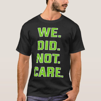 Funny We Did Not Care Quote Bold Sarcastic T-Shirt