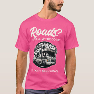 Funny We Don't Need Roads RV Motorhome Camper Camp T-Shirt