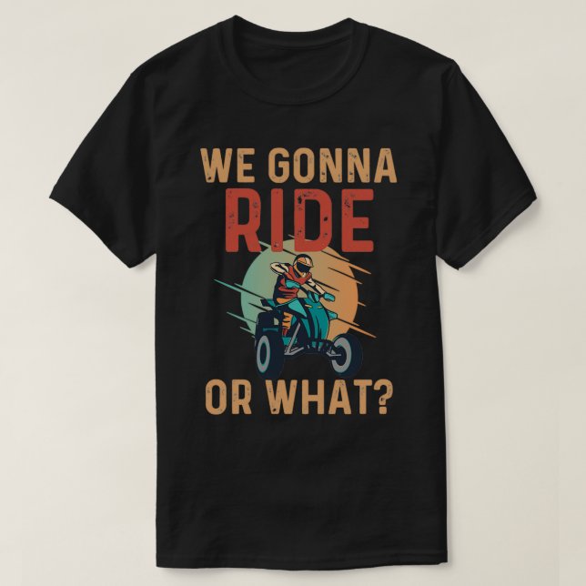 Funny We Gonna Ride or What  T-Shirt (Design Front)