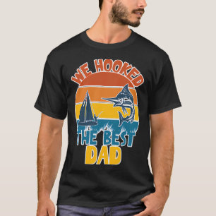 Funny We Hooked The Best Dad Fishing T-Shirt