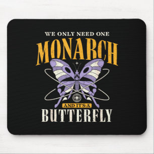 Funny We Only Need One Monarch And It's A Butterfl Mouse Pad