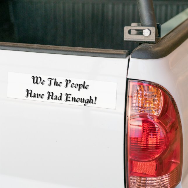 Funny We The People Had Enough Bumper Sticker (On Truck)