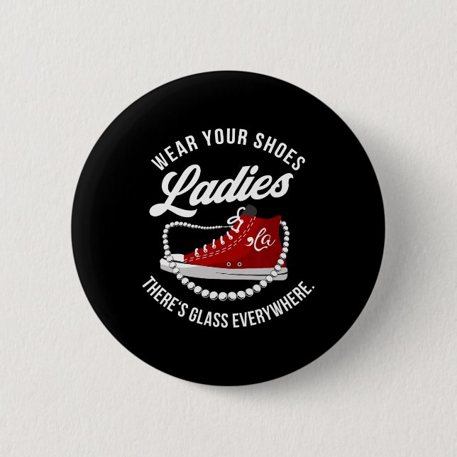 Funny Wear Your Shoes Ladies There's Glass Everywh 6 Cm Round Badge (Front)