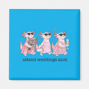 Funny Wedding Axolotl Attend Weddings Alotl Magnet