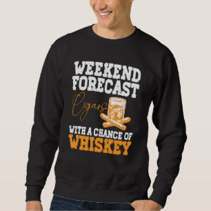 Funny Weekend Forecast Cigars And Whiskey Sweatshirt