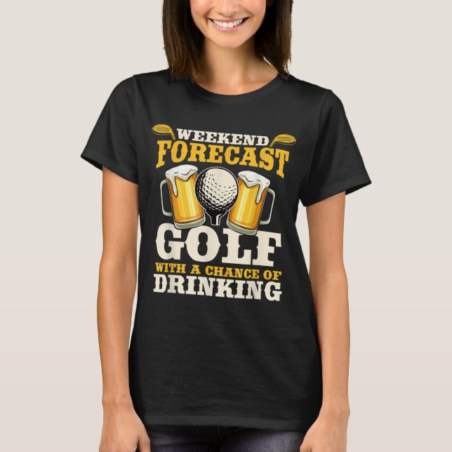 Funny Weekend Forecast Golf with a chance of drink T-Shirt (Front)