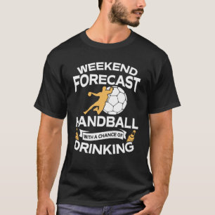 Funny Weekend Forecast Handball With Drinking T-Shirt