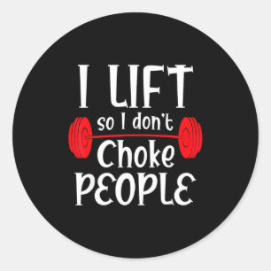 Funny Weight Lifting I Lift So I Don T Choke Peopl Classic Round Sticker