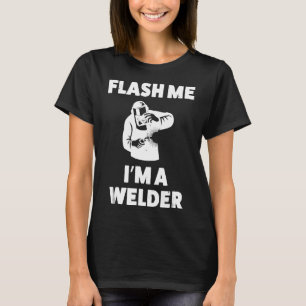 Funny Welder Shirt For Men Flash Me I'm A Welder
