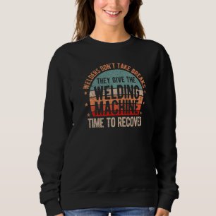 Funny Welder Welding Welders Don't Take Breaks  1 Sweatshirt