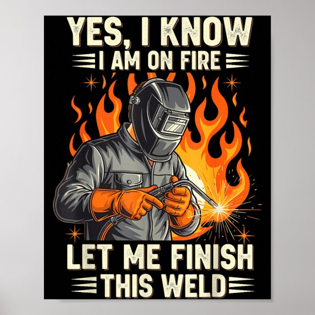 Funny Welder Welding Yes I Know I Am On Fire  Poster (Front)