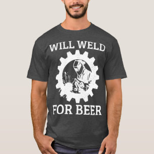 Funny Welder Will Weld For Beer Welding Gift T-Shirt