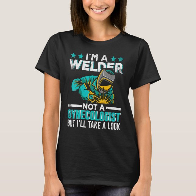 Funny Welding I'm A Welder Not A Gynaecologist T-Shirt (Front)