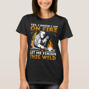 Funny Welding Yes I Know I’m On Fire Metal Worker  T-Shirt