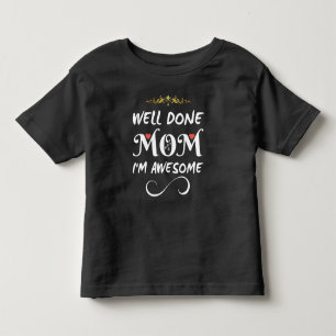 Funny Well Done Mum I Am Awesome Toddler T-Shirt