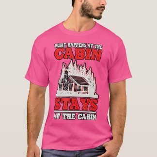 Funny What Happens At The Cabin Stays At The Cabin T-Shirt