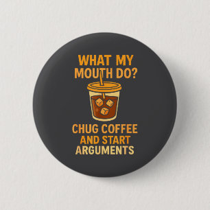 Funny What My Mouth Do Chug Coffee And Start Argum 6 Cm Round Badge